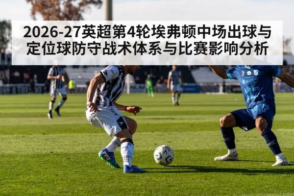 2026-27英超第4轮埃弗顿中场出球与定位球防守战术体系与比赛影响分析